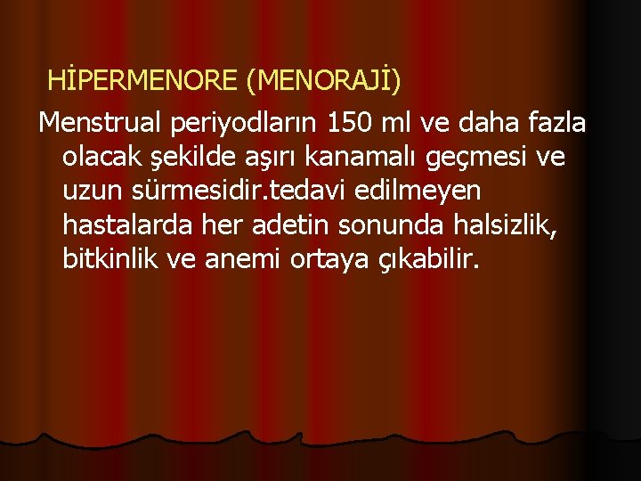  HİPERMENORE (MENORAJİ) Menstrual periyodların 150 ml ve daha fazla olacak şekilde aşırı kanamalı