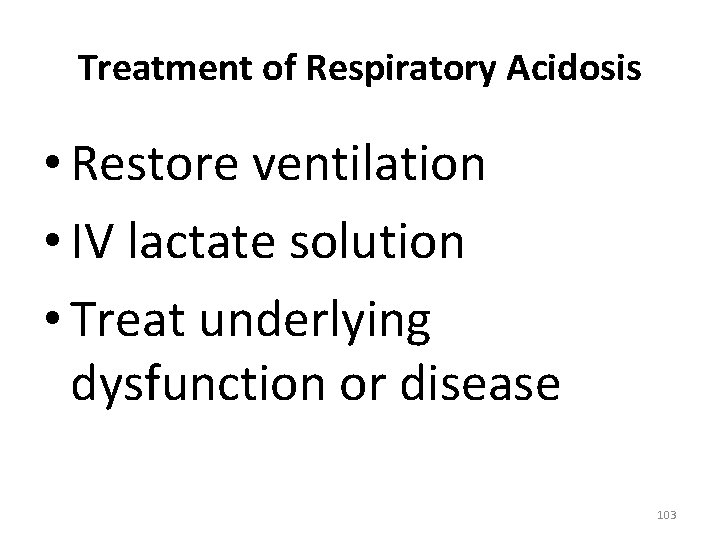 Treatment of Respiratory Acidosis • Restore ventilation • IV lactate solution • Treat underlying