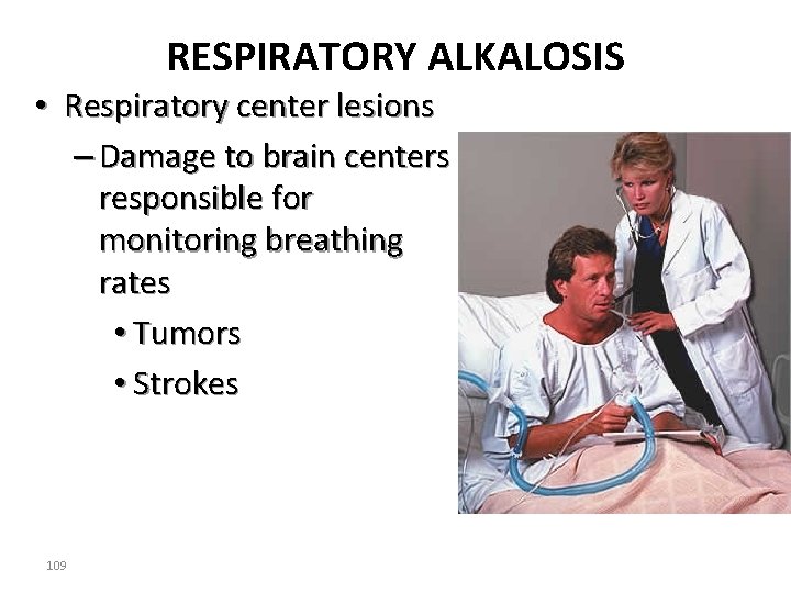 RESPIRATORY ALKALOSIS • Respiratory center lesions – Damage to brain centers responsible for monitoring