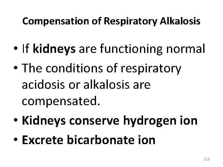 Compensation of Respiratory Alkalosis • If kidneys are functioning normal • The conditions of