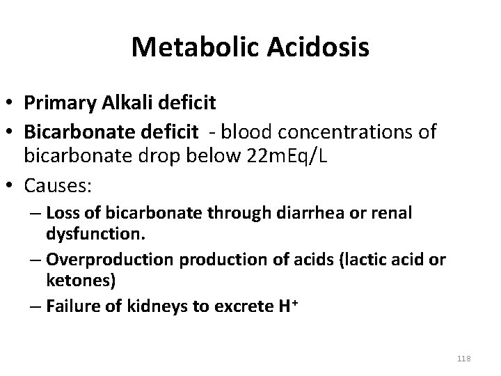 Metabolic Acidosis • Primary Alkali deficit • Bicarbonate deficit - blood concentrations of bicarbonate