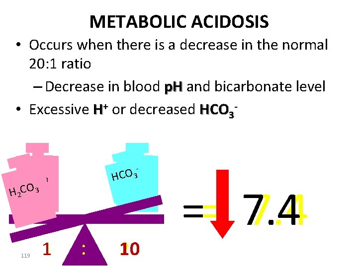 METABOLIC ACIDOSIS • Occurs when there is a decrease in the normal 20: 1