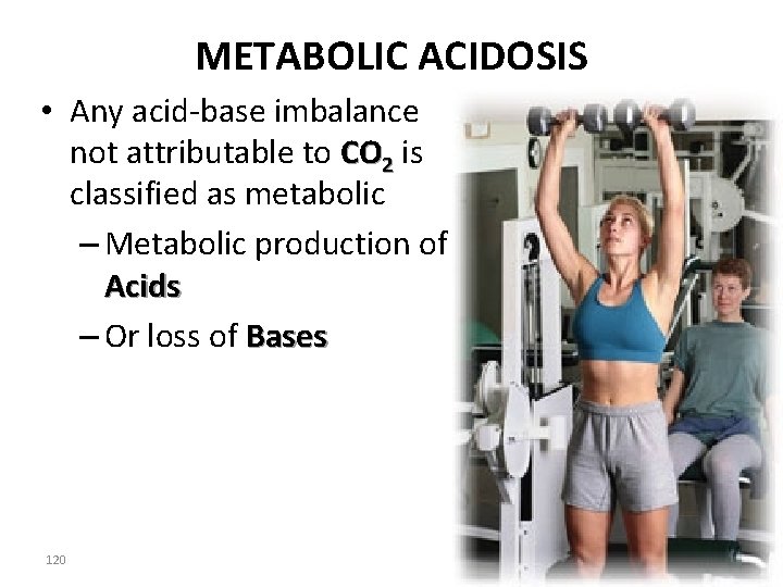 METABOLIC ACIDOSIS • Any acid-base imbalance not attributable to CO 2 is classified as