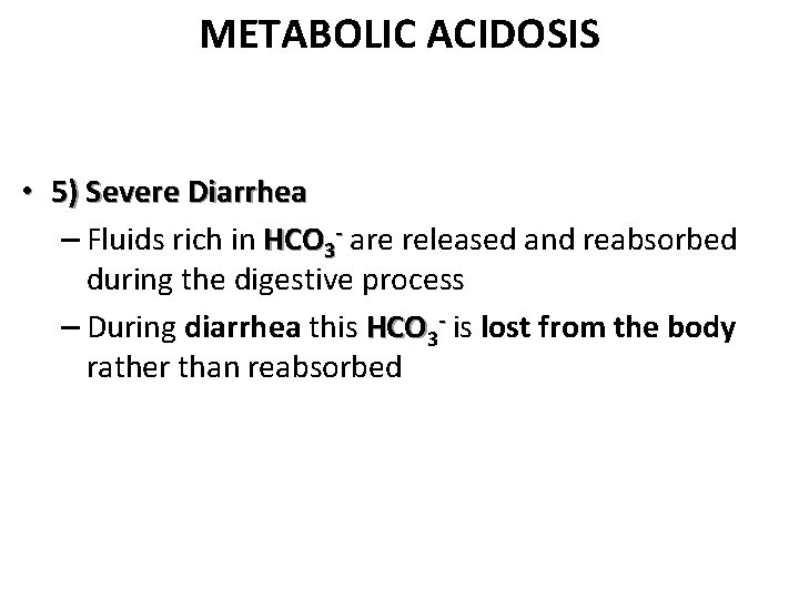 METABOLIC ACIDOSIS • 5) Severe Diarrhea – Fluids rich in HCO 3 - are