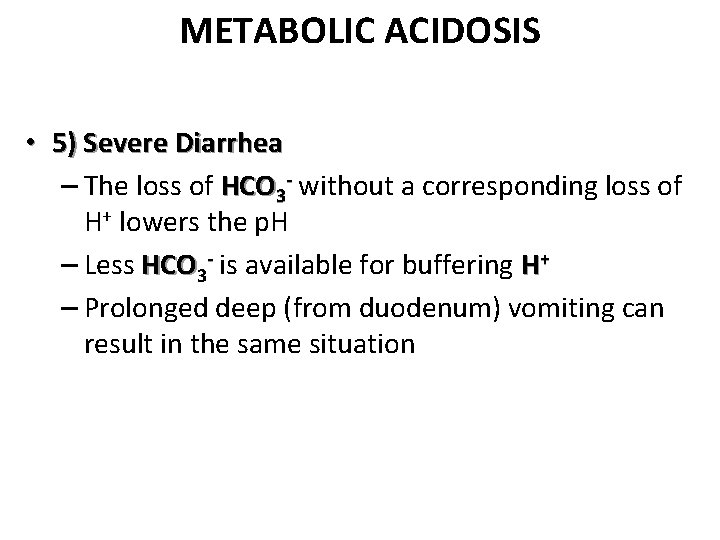 METABOLIC ACIDOSIS • 5) Severe Diarrhea – The loss of HCO 3 - without