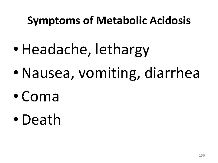 Symptoms of Metabolic Acidosis • Headache, lethargy • Nausea, vomiting, diarrhea • Coma •
