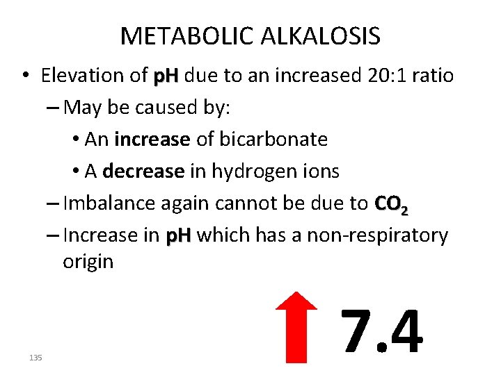 METABOLIC ALKALOSIS • Elevation of p. H due to an increased 20: 1 ratio