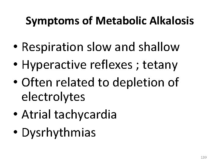 Symptoms of Metabolic Alkalosis • Respiration slow and shallow • Hyperactive reflexes ; tetany