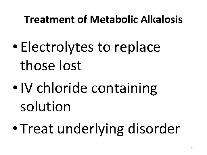 Treatment of Metabolic Alkalosis • Electrolytes to replace those lost • IV chloride containing