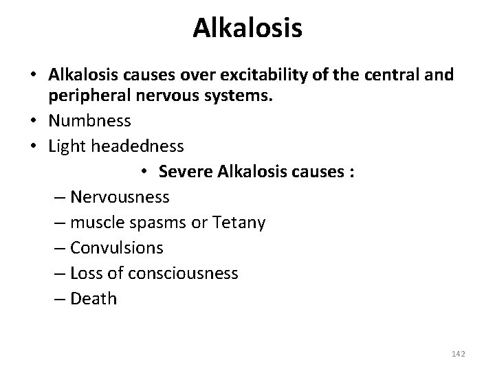Alkalosis • Alkalosis causes over excitability of the central and peripheral nervous systems. •