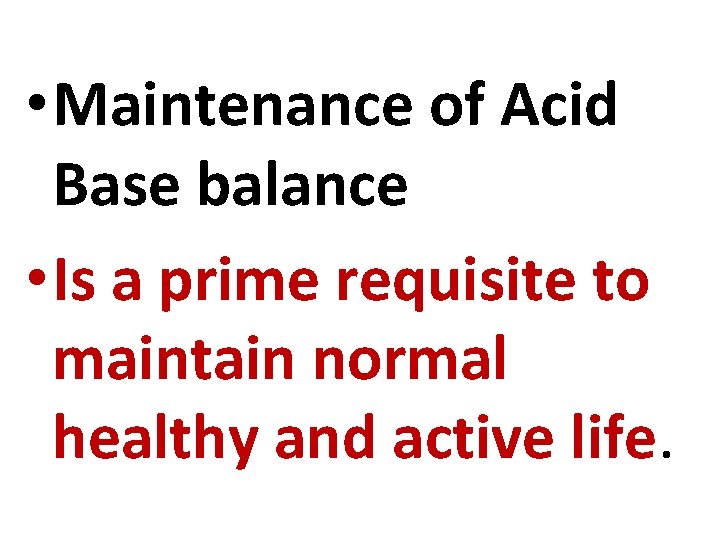  • Maintenance of Acid Base balance • Is a prime requisite to maintain