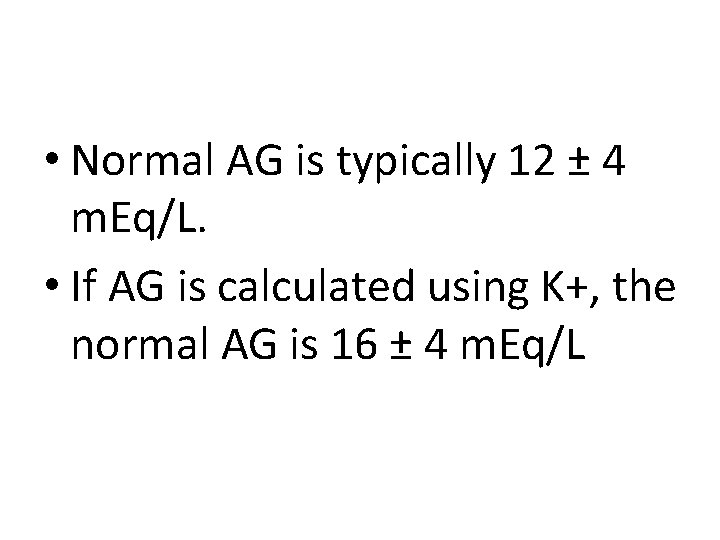  • Normal AG is typically 12 ± 4 m. Eq/L. • If AG