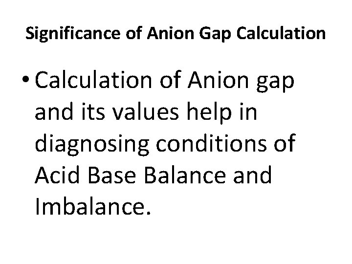 Significance of Anion Gap Calculation • Calculation of Anion gap and its values help