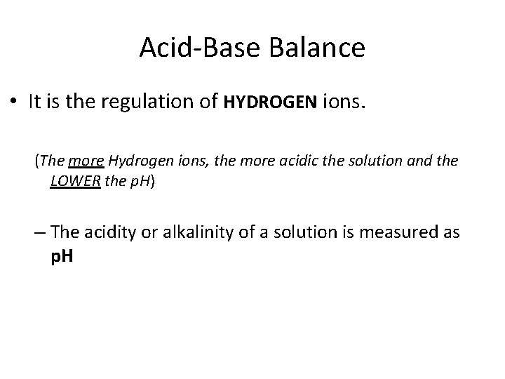 Acid-Base Balance • It is the regulation of HYDROGEN ions. (The more Hydrogen ions,