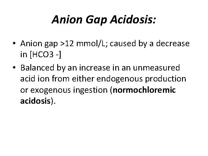 Anion Gap Acidosis: • Anion gap >12 mmol/L; caused by a decrease in [HCO