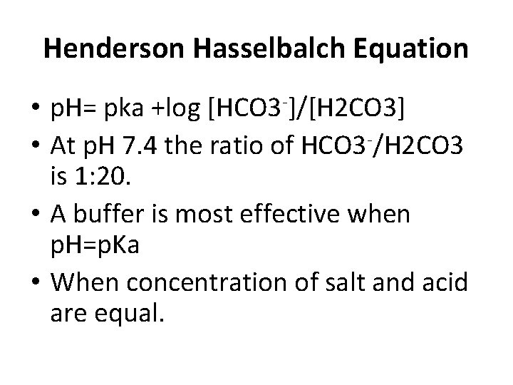 Henderson Hasselbalch Equation • p. H= pka +log [HCO 3 -]/[H 2 CO 3]