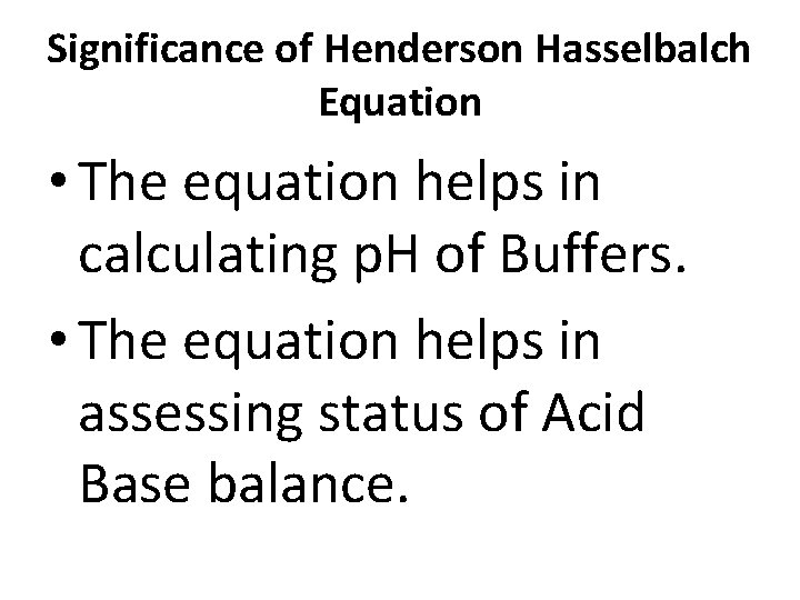 Significance of Henderson Hasselbalch Equation • The equation helps in calculating p. H of