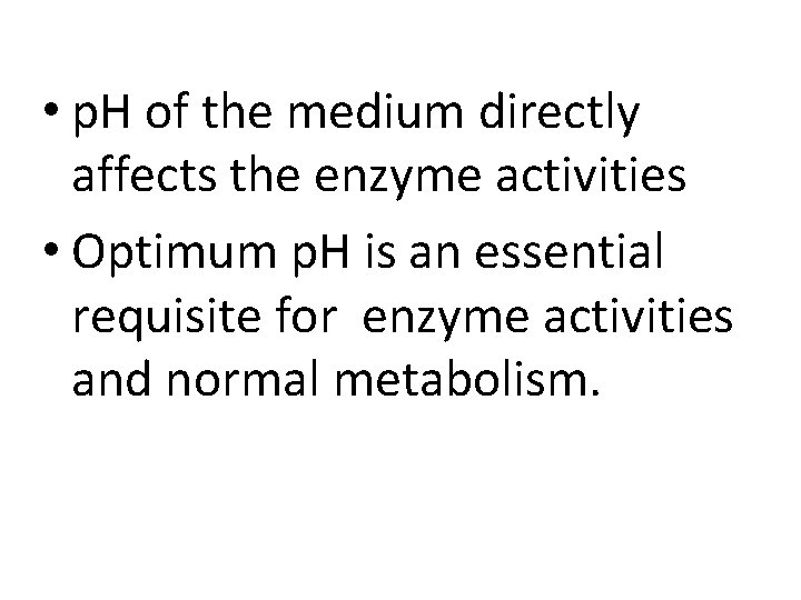  • p. H of the medium directly affects the enzyme activities • Optimum