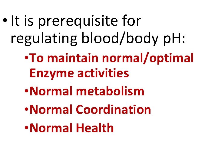  • It is prerequisite for regulating blood/body p. H: • To maintain normal/optimal