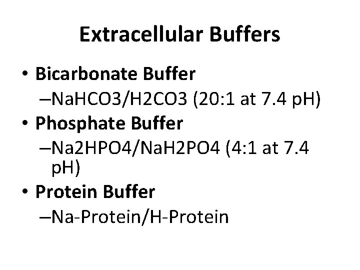 Extracellular Buffers • Bicarbonate Buffer –Na. HCO 3/H 2 CO 3 (20: 1 at