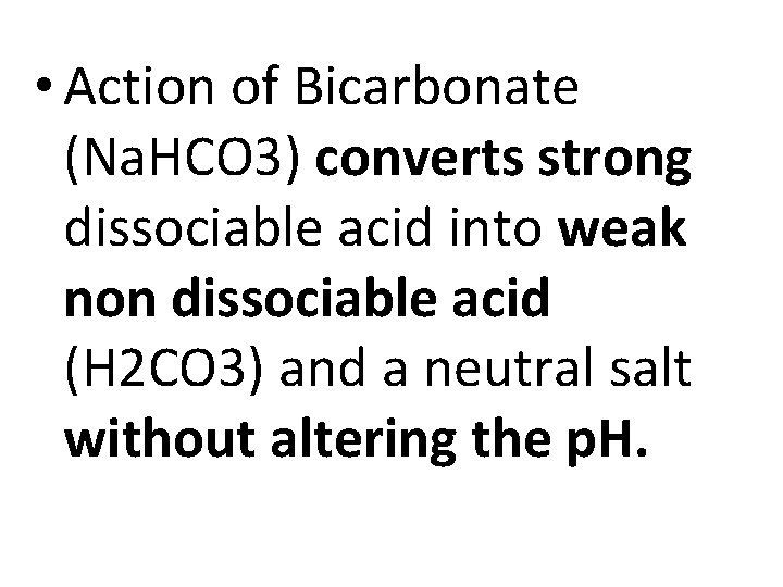  • Action of Bicarbonate (Na. HCO 3) converts strong dissociable acid into weak