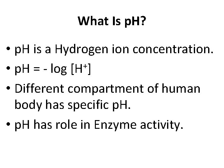 What Is p. H? • p. H is a Hydrogen ion concentration. • p.