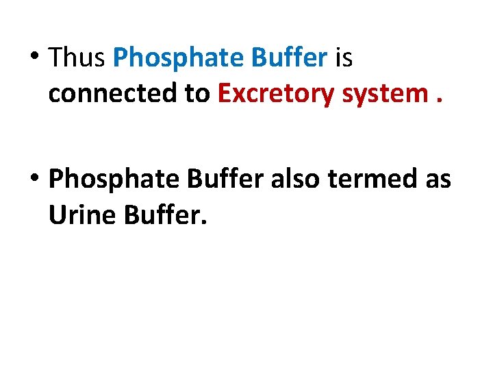  • Thus Phosphate Buffer is connected to Excretory system. • Phosphate Buffer also