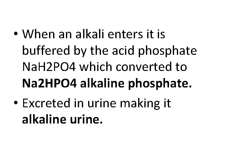  • When an alkali enters it is buffered by the acid phosphate Na.