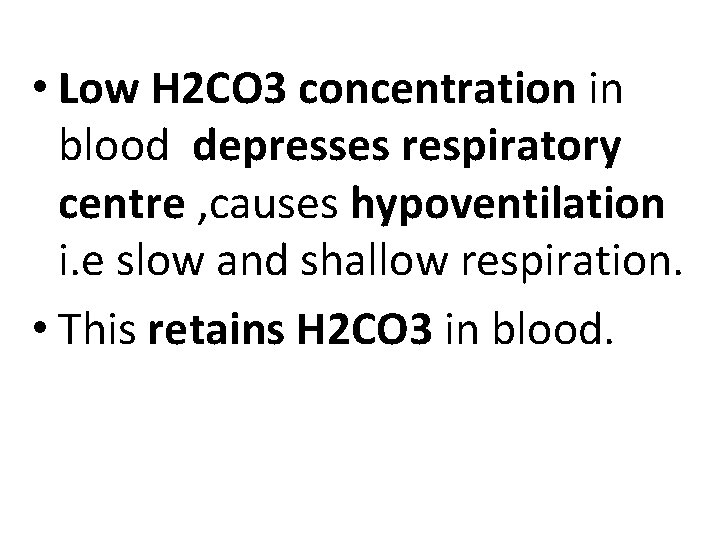  • Low H 2 CO 3 concentration in blood depresses respiratory centre ,