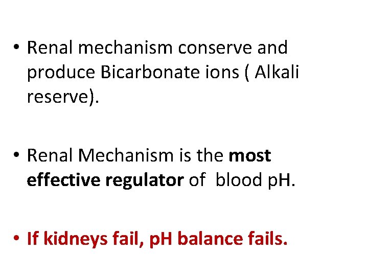  • Renal mechanism conserve and produce Bicarbonate ions ( Alkali reserve). • Renal