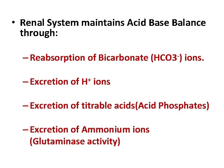  • Renal System maintains Acid Base Balance through: – Reabsorption of Bicarbonate (HCO