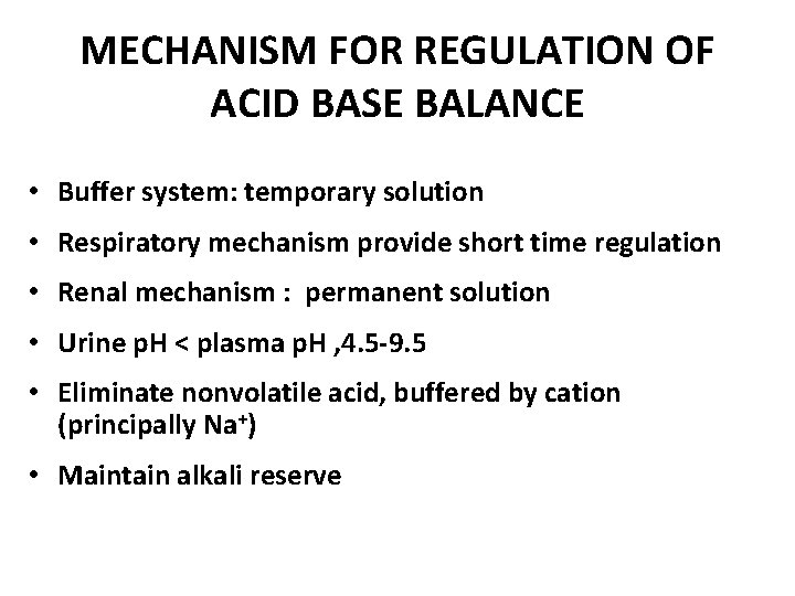 MECHANISM FOR REGULATION OF ACID BASE BALANCE • Buffer system: temporary solution • Respiratory