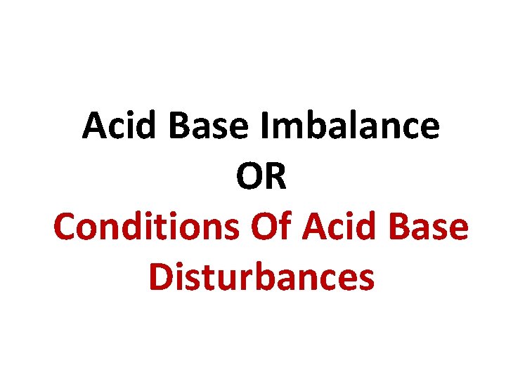 Acid Base Imbalance OR Conditions Of Acid Base Disturbances 