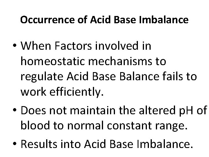 Occurrence of Acid Base Imbalance • When Factors involved in homeostatic mechanisms to regulate