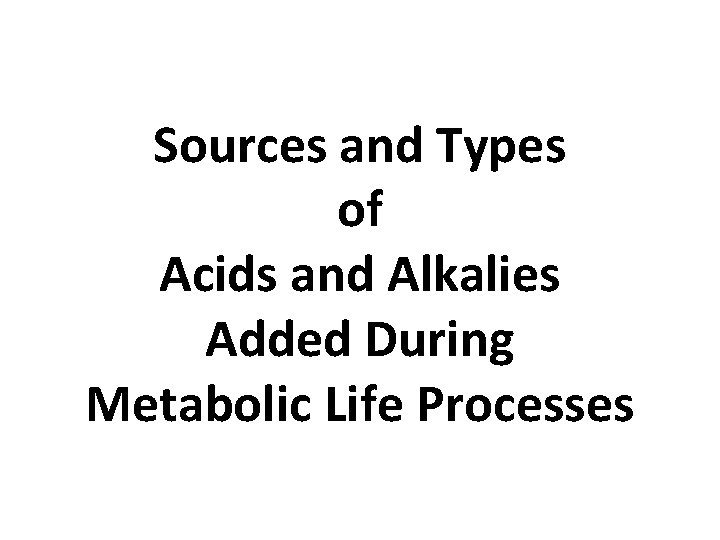 Sources and Types of Acids and Alkalies Added During Metabolic Life Processes 