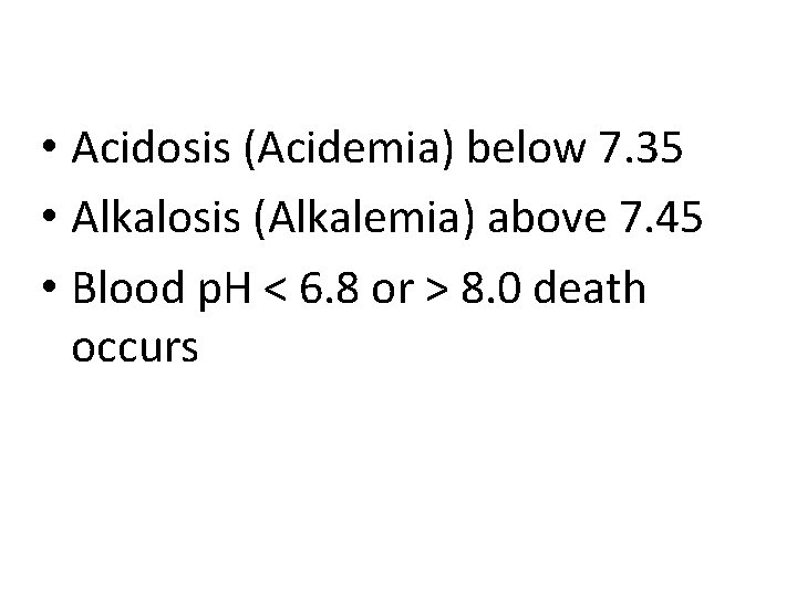  • Acidosis (Acidemia) below 7. 35 • Alkalosis (Alkalemia) above 7. 45 •