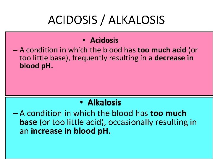 ACIDOSIS / ALKALOSIS • Acidosis – A condition in which the blood has too