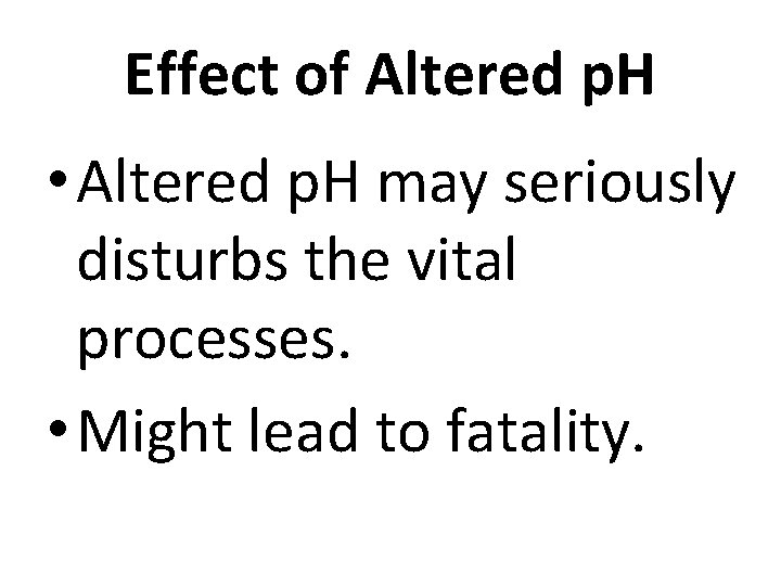 Effect of Altered p. H • Altered p. H may seriously disturbs the vital