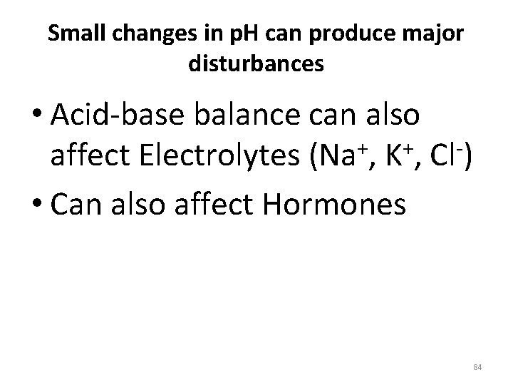 Small changes in p. H can produce major disturbances • Acid-base balance can also