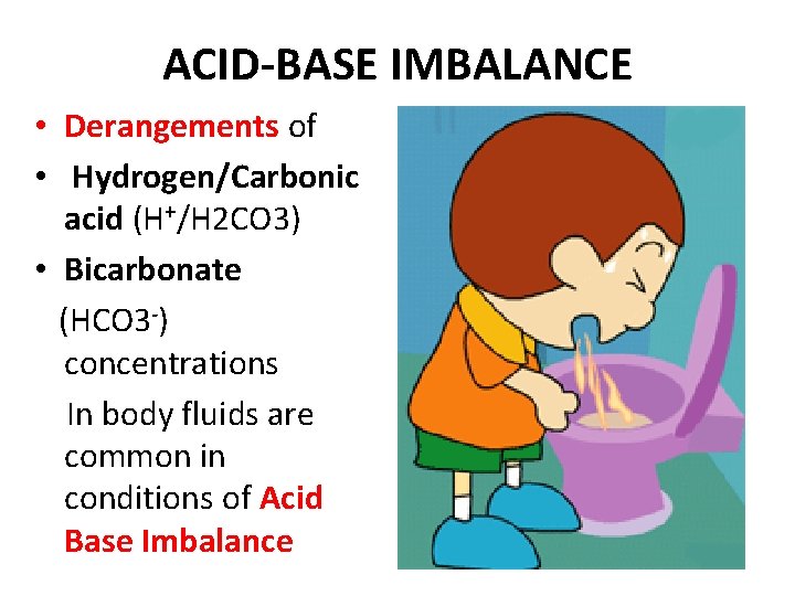 ACID-BASE IMBALANCE • Derangements of • Hydrogen/Carbonic acid (H+/H 2 CO 3) • Bicarbonate