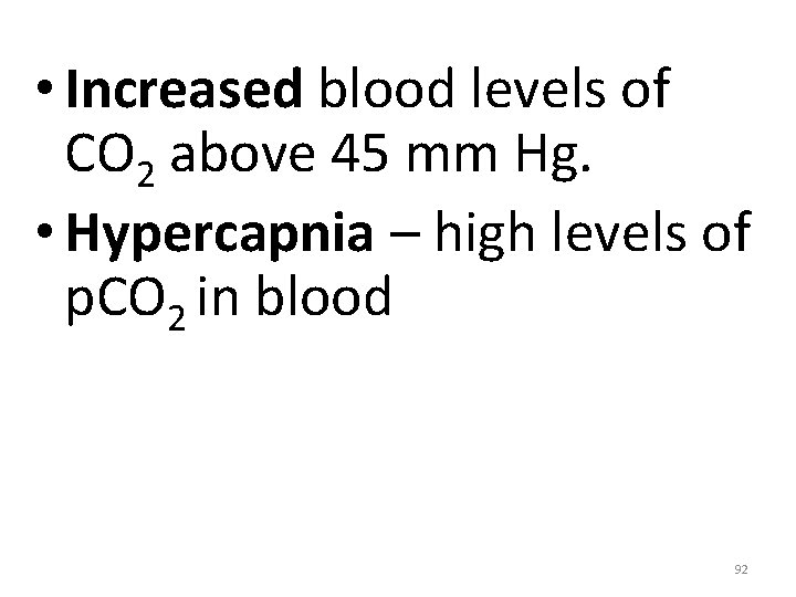  • Increased blood levels of CO 2 above 45 mm Hg. • Hypercapnia