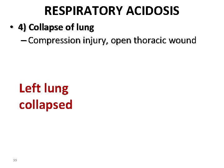 RESPIRATORY ACIDOSIS • 4) Collapse of lung – Compression injury, open thoracic wound Left