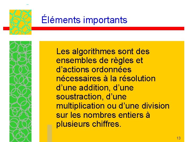 Éléments importants Les algorithmes sont des ensembles de règles et d’actions ordonnées nécessaires à