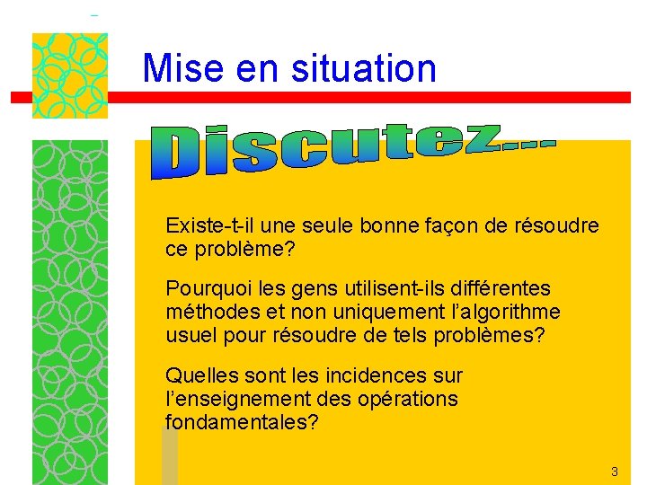 Mise en situation Existe-t-il une seule bonne façon de résoudre ce problème? Pourquoi les