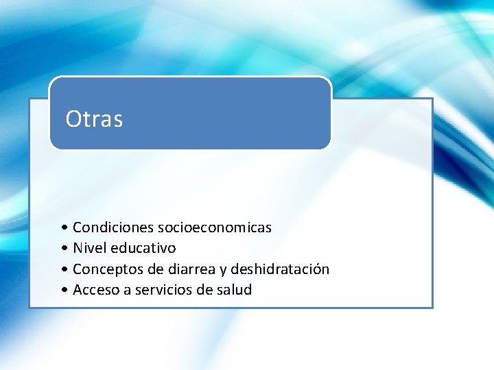 Otras • Condiciones socioeconomicas • Nivel educativo • Conceptos de diarrea y deshidratación •