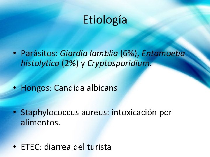 Etiología • Parásitos: Giardia lamblia (6%), Entamoeba histolytica (2%) y Cryptosporidium. • Hongos: Candida