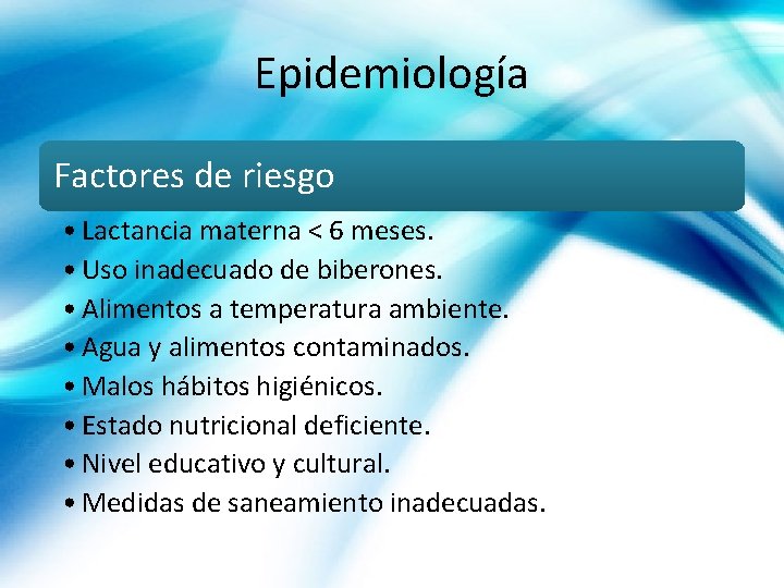 Epidemiología Factores de riesgo • Lactancia materna < 6 meses. • Uso inadecuado de