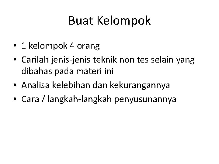 Buat Kelompok • 1 kelompok 4 orang • Carilah jenis-jenis teknik non tes selain