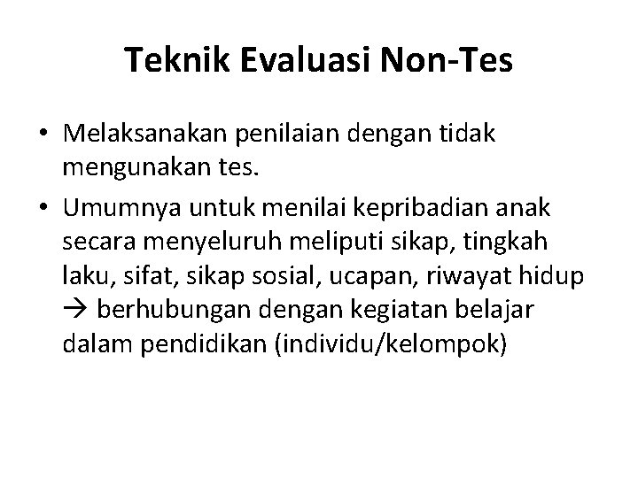Teknik Evaluasi Non-Tes • Melaksanakan penilaian dengan tidak mengunakan tes. • Umumnya untuk menilai