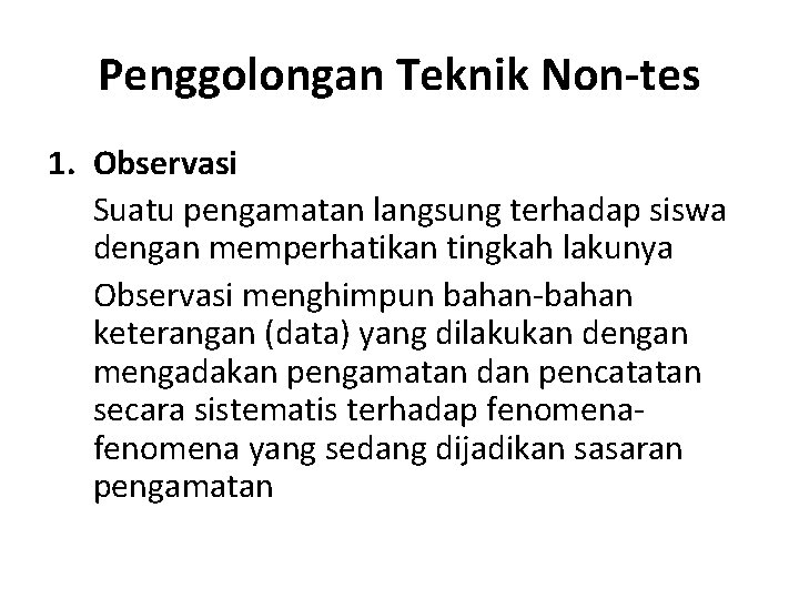 Penggolongan Teknik Non-tes 1. Observasi Suatu pengamatan langsung terhadap siswa dengan memperhatikan tingkah lakunya